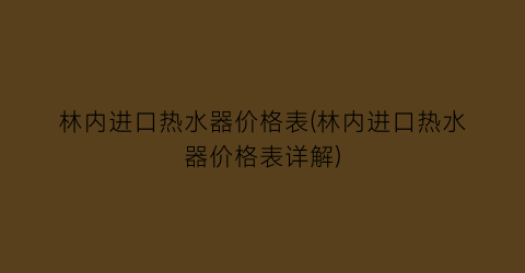 林内进口热水器价格表(林内进口热水器价格表详解)
