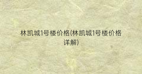 林凯城1号楼价格(林凯城1号楼价格详解)