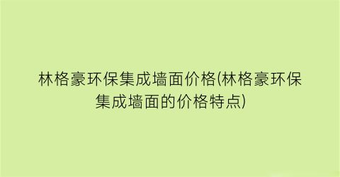 林格豪环保集成墙面价格(林格豪环保集成墙面的价格特点)