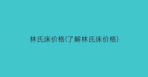 林氏床价格(了解林氏床价格)