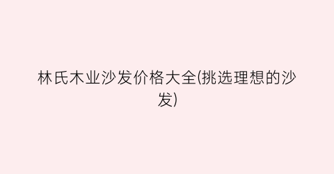 林氏木业沙发价格大全(挑选理想的沙发)