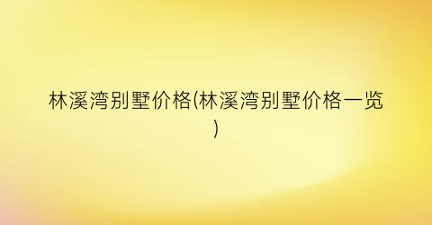 林溪湾别墅价格(林溪湾别墅价格一览)