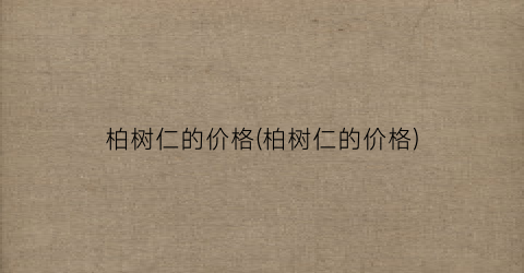 柏树仁的价格(柏树仁的价格)