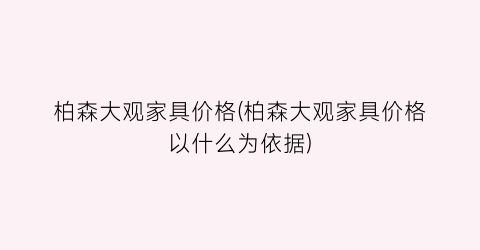 柏森大观家具价格(柏森大观家具价格以什么为依据)
