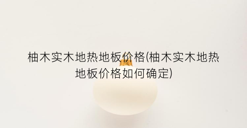 柚木实木地热地板价格(柚木实木地热地板价格如何确定)