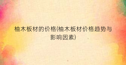 柚木板材的价格(柚木板材价格趋势与影响因素)