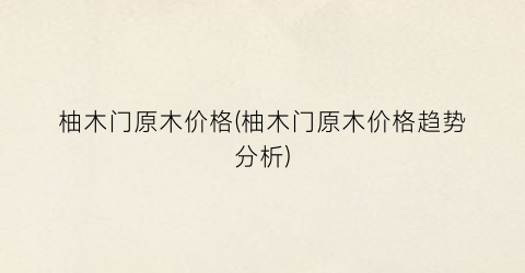 柚木门原木价格(柚木门原木价格趋势分析)