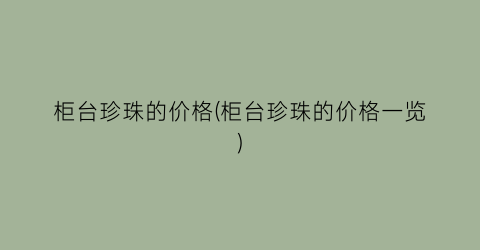 柜台珍珠的价格(柜台珍珠的价格一览)