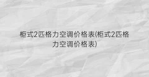 柜式2匹格力空调价格表(柜式2匹格力空调价格表)