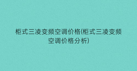 柜式三凌变频空调价格(柜式三凌变频空调价格分析)