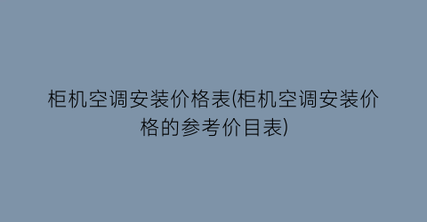柜机空调安装价格表(柜机空调安装价格的参考价目表)
