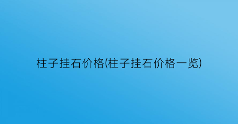 柱子挂石价格(柱子挂石价格一览)