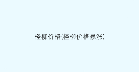 柽柳价格(柽柳价格暴涨)