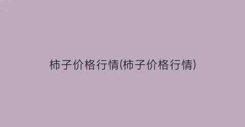 柿子价格行情(柿子价格行情)