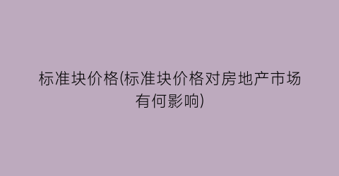 标准块价格(标准块价格对房地产市场有何影响)