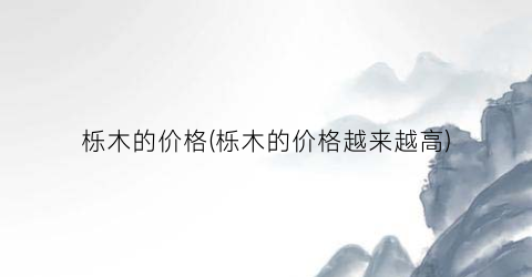 栎木的价格(栎木的价格越来越高)