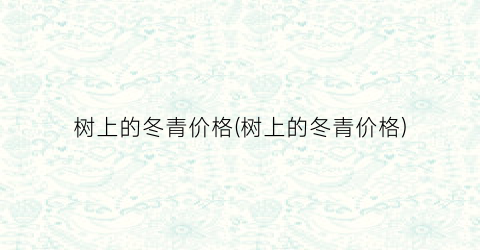 树上的冬青价格(树上的冬青价格)
