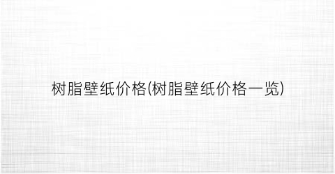 树脂壁纸价格(树脂壁纸价格一览)