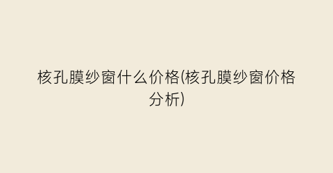 核孔膜纱窗什么价格(核孔膜纱窗价格分析)
