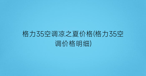 格力35空调凉之夏价格(格力35空调价格明细)