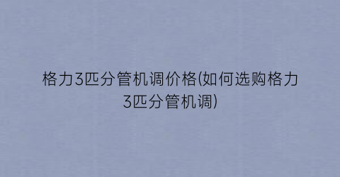 格力3匹分管机调价格(如何选购格力3匹分管机调)