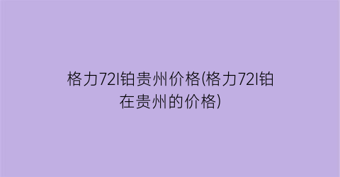 格力72I铂贵州价格(格力72I铂在贵州的价格)