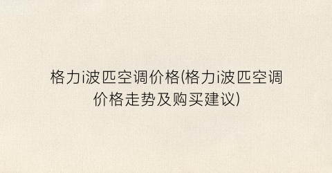 格力i波匹空调价格(格力i波匹空调价格走势及购买建议)