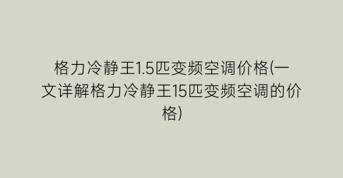 “格力冷静王1.5匹变频空调价格(一文详解格力冷静王15匹变频空调的价格)