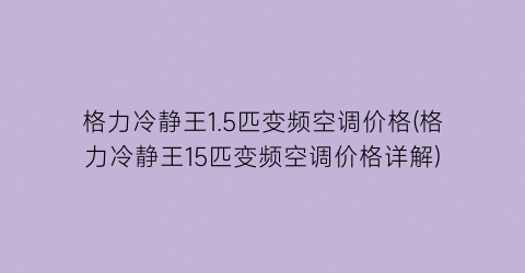 格力冷静王1.5匹变频空调价格(格力冷静王15匹变频空调价格详解)