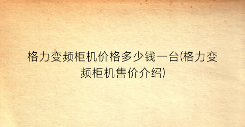 格力变频柜机价格多少钱一台(格力变频柜机售价介绍)