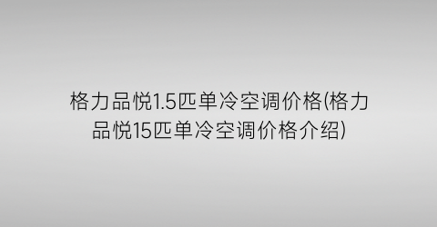 “格力品悦1.5匹单冷空调价格(格力品悦15匹单冷空调价格介绍)