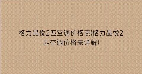 “格力品悦2匹空调价格表(格力品悦2匹空调价格表详解)