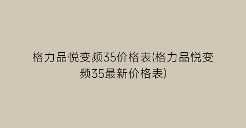 “格力品悦变频35价格表(格力品悦变频35最新价格表)