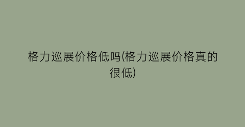 格力巡展价格低吗(格力巡展价格真的很低)