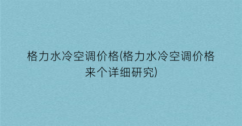 格力水冷空调价格(格力水冷空调价格来个详细研究)