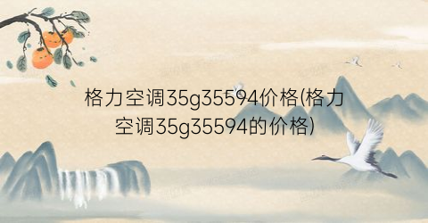 格力空调35g35594价格(格力空调35g35594的价格)