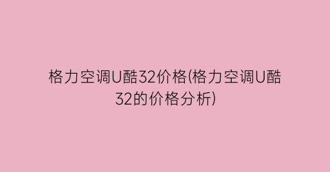 格力空调U酷32价格(格力空调U酷32的价格分析)