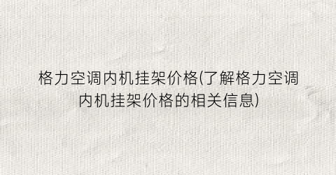 格力空调内机挂架价格(了解格力空调内机挂架价格的相关信息)