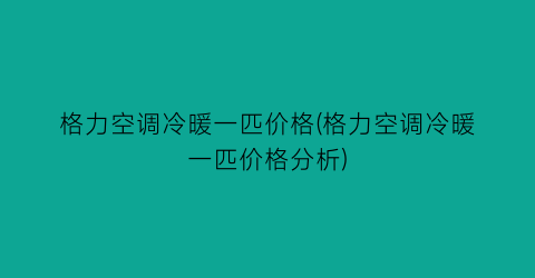 格力空调冷暖一匹价格(格力空调冷暖一匹价格分析)