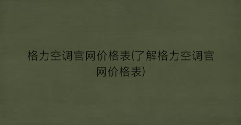 格力空调官网价格表(了解格力空调官网价格表)