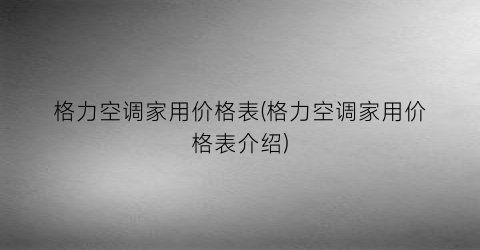 格力空调家用价格表(格力空调家用价格表介绍)