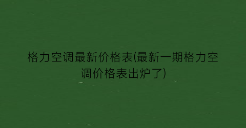 格力空调最新价格表(最新一期格力空调价格表出炉了)