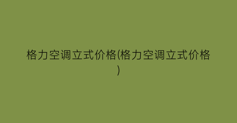 格力空调立式价格(格力空调立式价格)