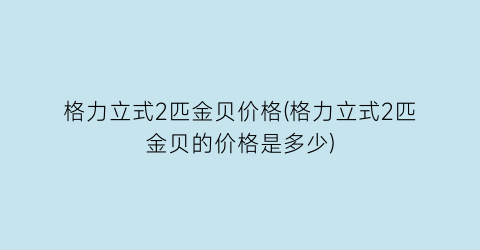 “格力立式2匹金贝价格(格力立式2匹金贝的价格是多少)