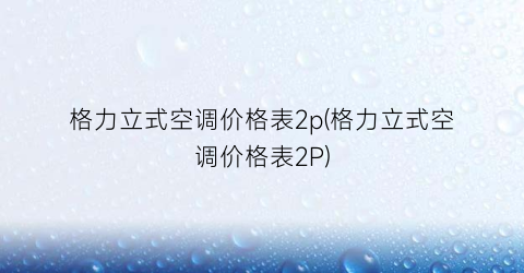 格力立式空调价格表2p(格力立式空调价格表2P)