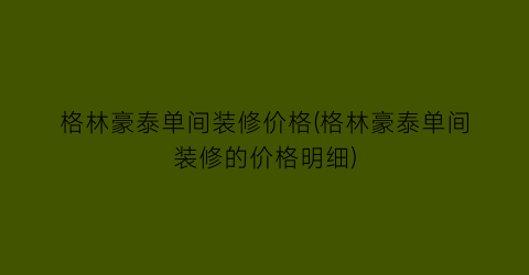 格林豪泰单间装修价格(格林豪泰单间装修的价格明细)
