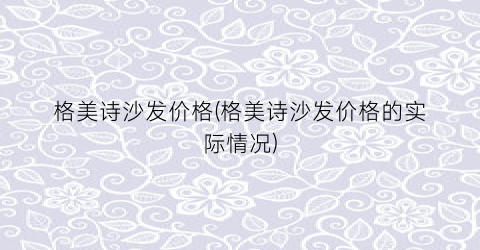 格美诗沙发价格(格美诗沙发价格的实际情况)