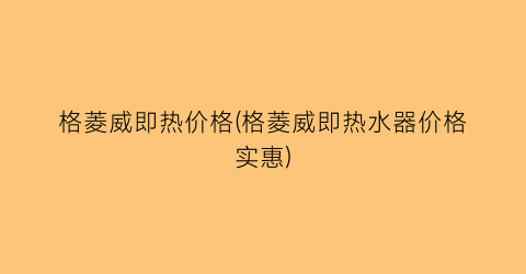 格菱威即热价格(格菱威即热水器价格实惠)