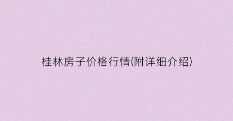 桂林房子价格行情(附详细介绍)