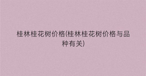 桂林桂花树价格(桂林桂花树价格与品种有关)